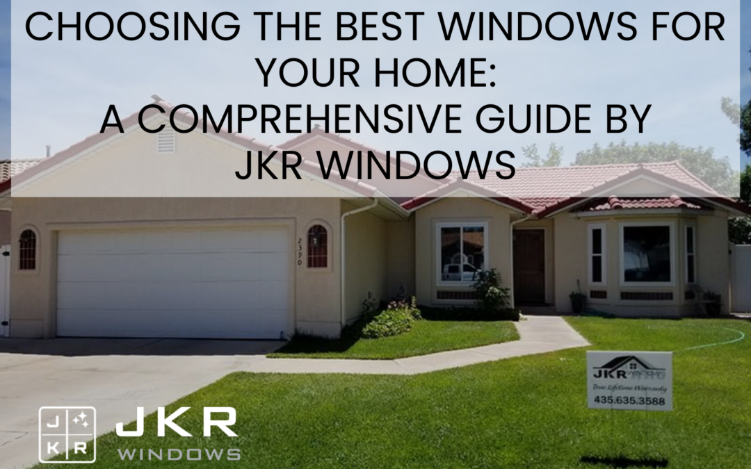 Choosing the Best Windows for Your Home: A Comprehensive Guide by JKR Windows
