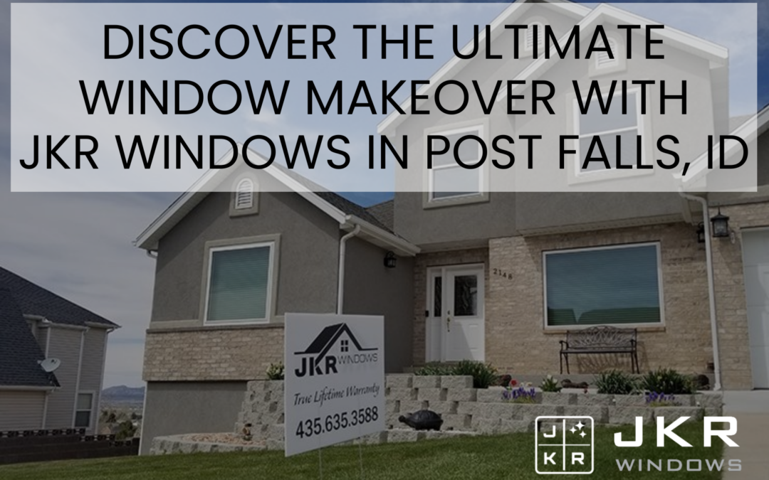 Discover the Ultimate Window Makeover with JKR Windows in Post Falls, ID