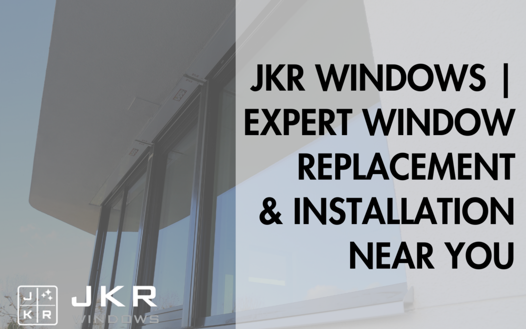 JKR Windows | Expert Window Replacement and Installation Near You