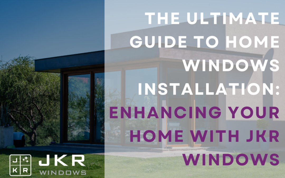 The Ultimate Guide to Home Windows Installation: Enhancing Your Home with JKR Windows