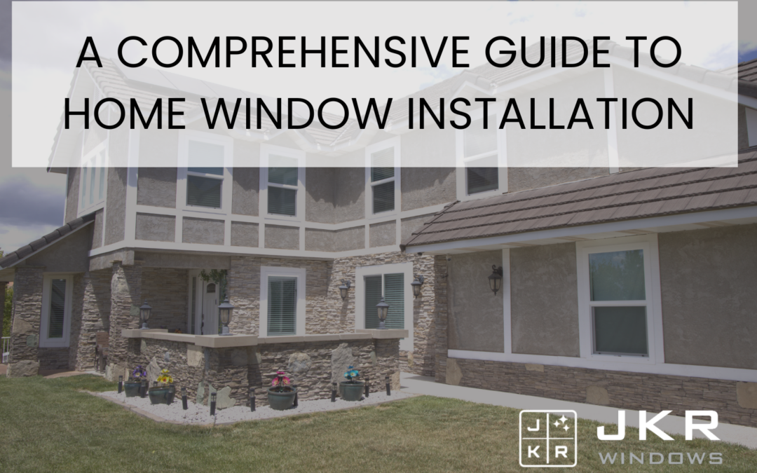 A Comprehensive Guide to Home Window Installation