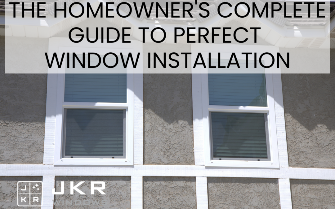 The Homeowner’s Complete Guide to Perfect Window Installation
