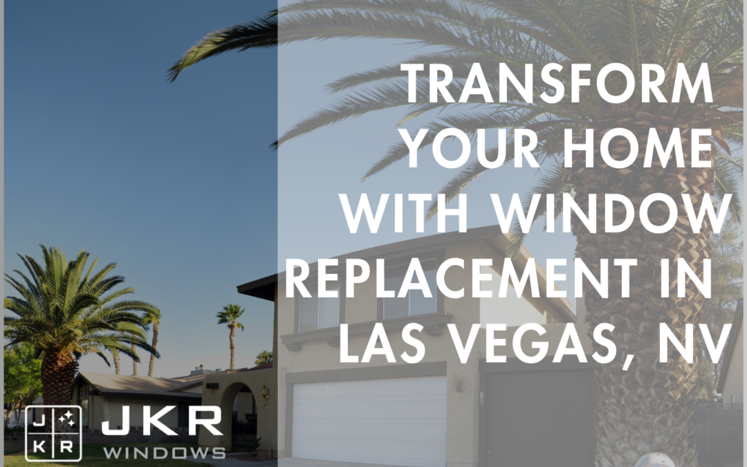 Transform Your Home with Window Replacement in Las Vegas NV