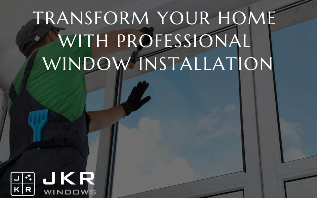Transform Your Home with Professional Window Installation