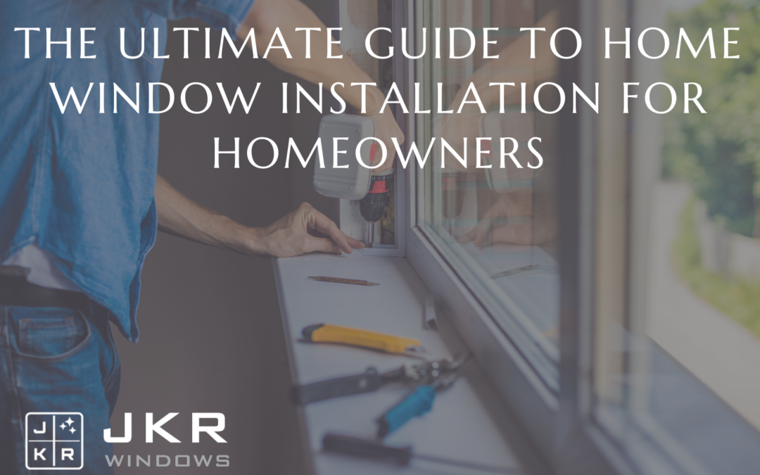 The Ultimate Guide to Home Window Installation for Homeowners
