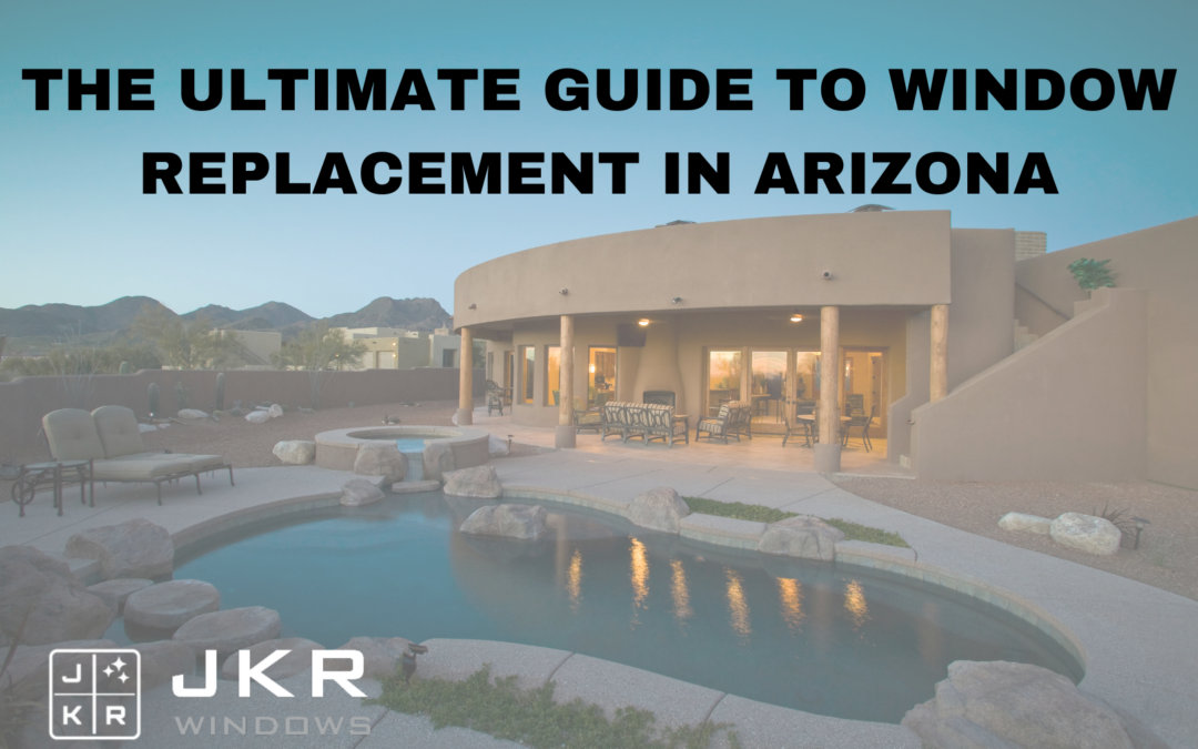 The Ultimate Guide to Window Replacement in Arizona